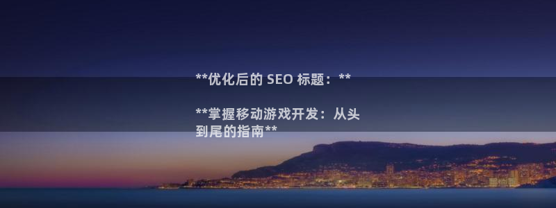 沐鸣娱乐2怎么登录账号：**优化后的 SEO 标题：**

**掌握移动游戏开发：从头
到尾的指南**
