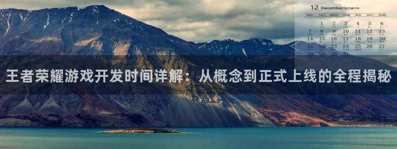 沐鸣2登录网址：王者荣耀游戏开发时间详解：从概念到正式上线的全程揭秘