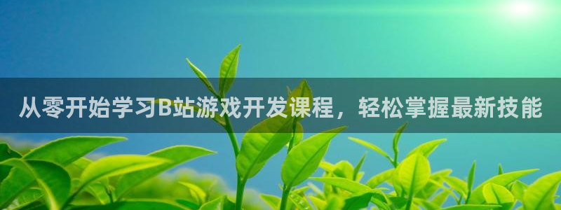 沐鸣2账号注册：从零开始学习B站游戏开发课程，轻松掌握最新技能