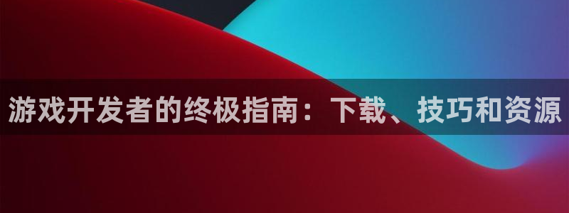 沐鸣2官方注册：游戏开发者的终极指南：下载、技巧和资源