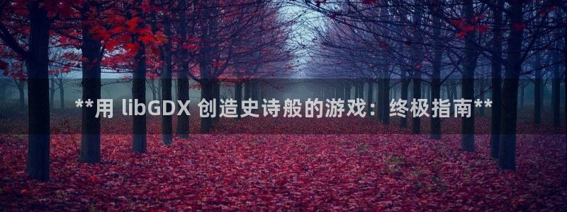 沐鸣娱乐2是干嘛的：**用 libGDX 创造史诗般的游戏：终极指南**