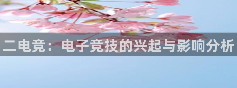 威客电竞客：二电竞：电子竞技的兴起与影响分析